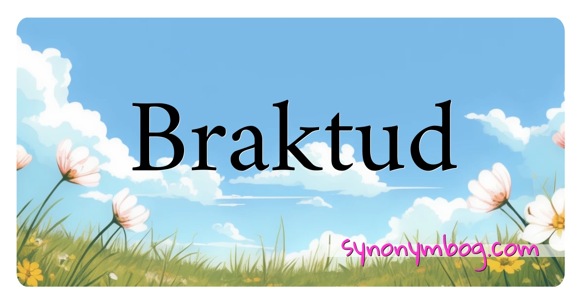 Braktud synonymer krydsord betyder forklaring og brug