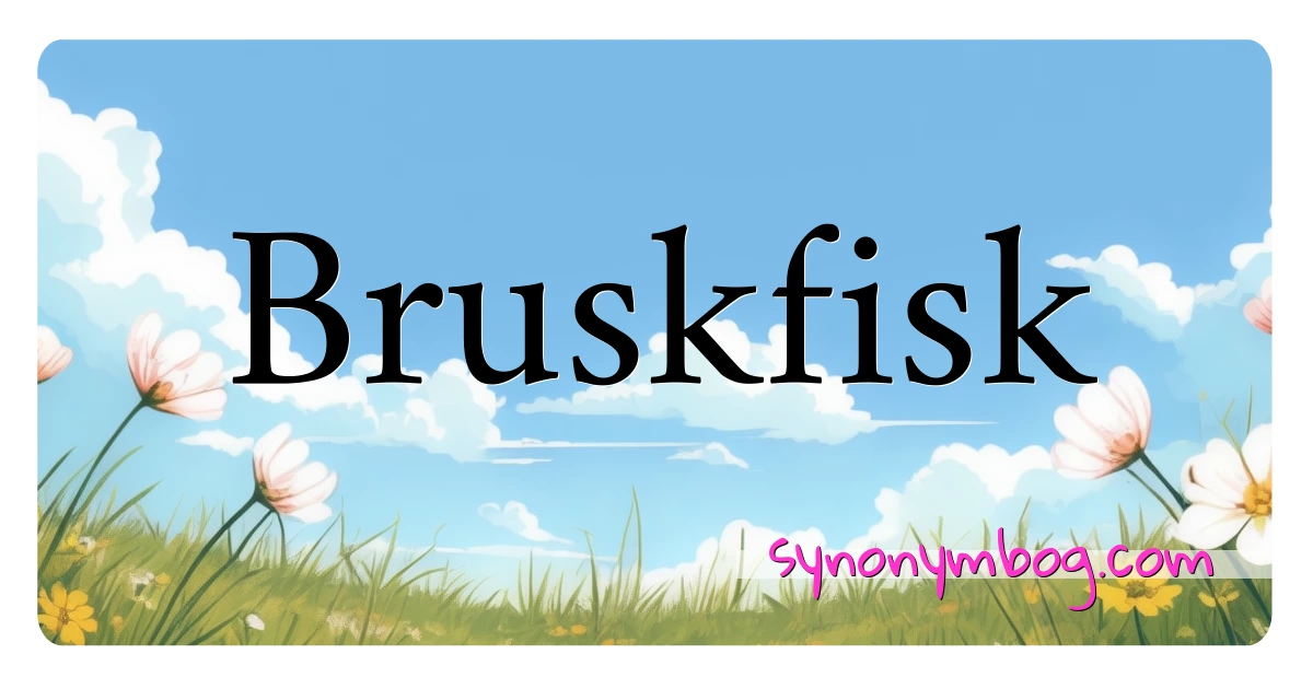 Bruskfisk synonymer krydsord betyder forklaring og brug