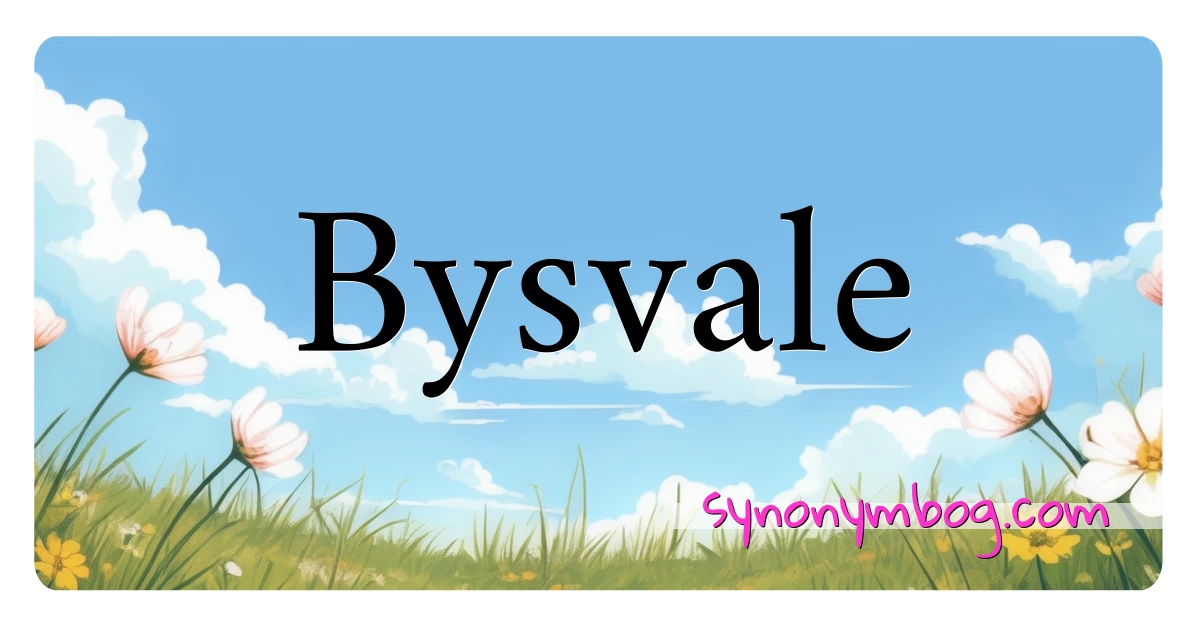 Bysvale synonymer krydsord betyder forklaring og brug