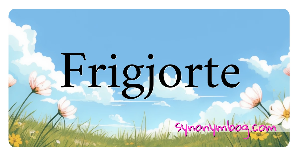 Frigjorte synonymer krydsord betyder forklaring og brug