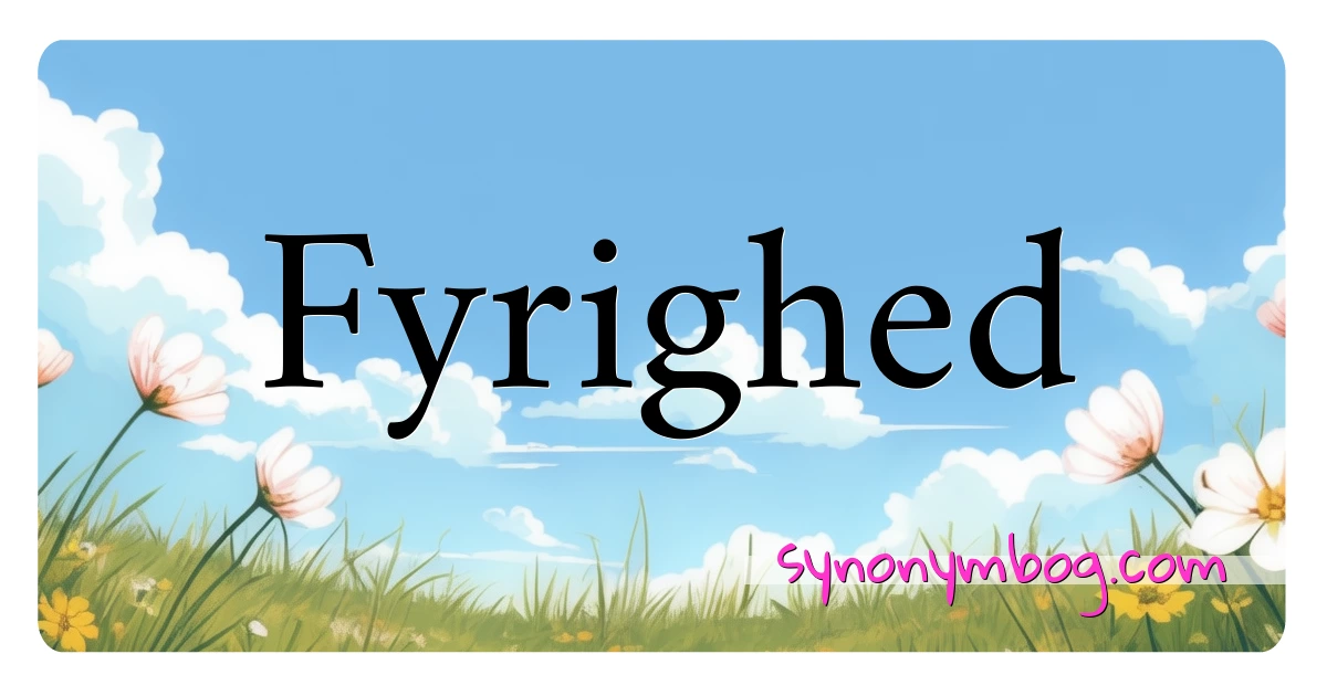 Fyrighed synonymer krydsord betyder forklaring og brug