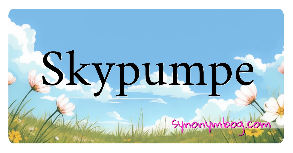 Skypumpe synonymer krydsord betyder forklaring og brug