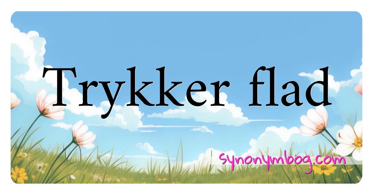 Trykker flad synonymer krydsord betyder forklaring og brug