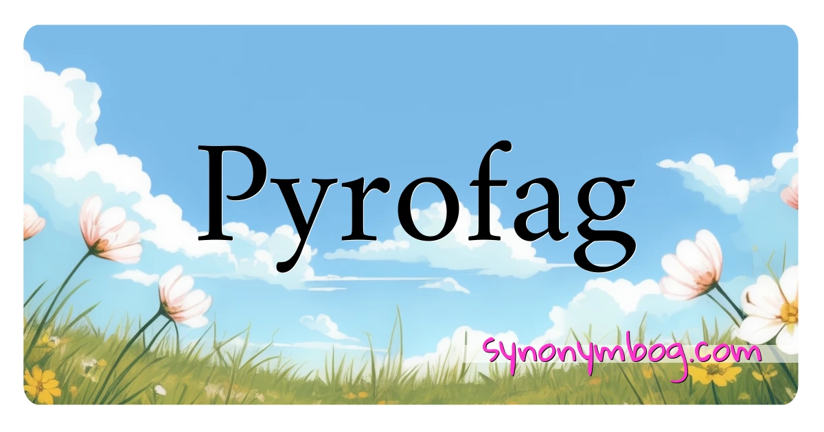 Pyrofag synonymer krydsord betyder forklaring og brug