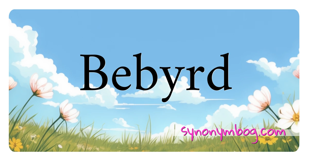 Bebyrd synonymer krydsord betyder forklaring og brug