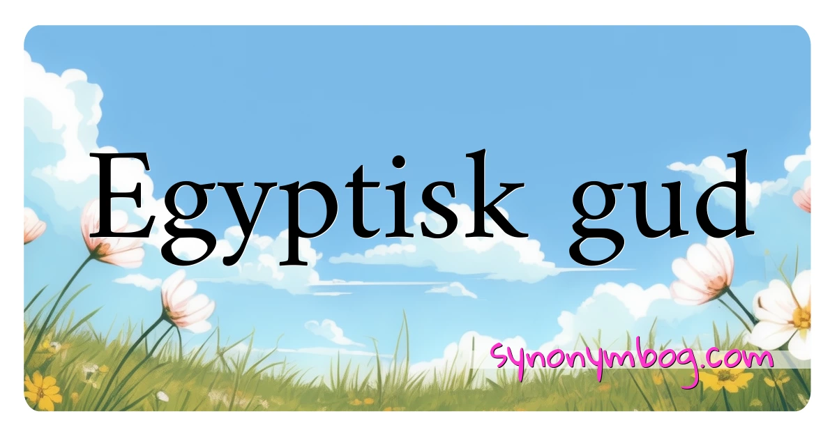 Egyptisk gud synonymer krydsord betyder forklaring og brug