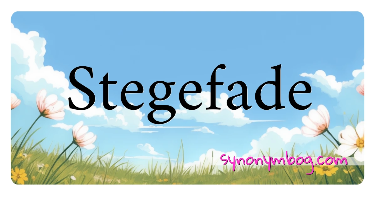 Stegefade synonymer krydsord betyder forklaring og brug