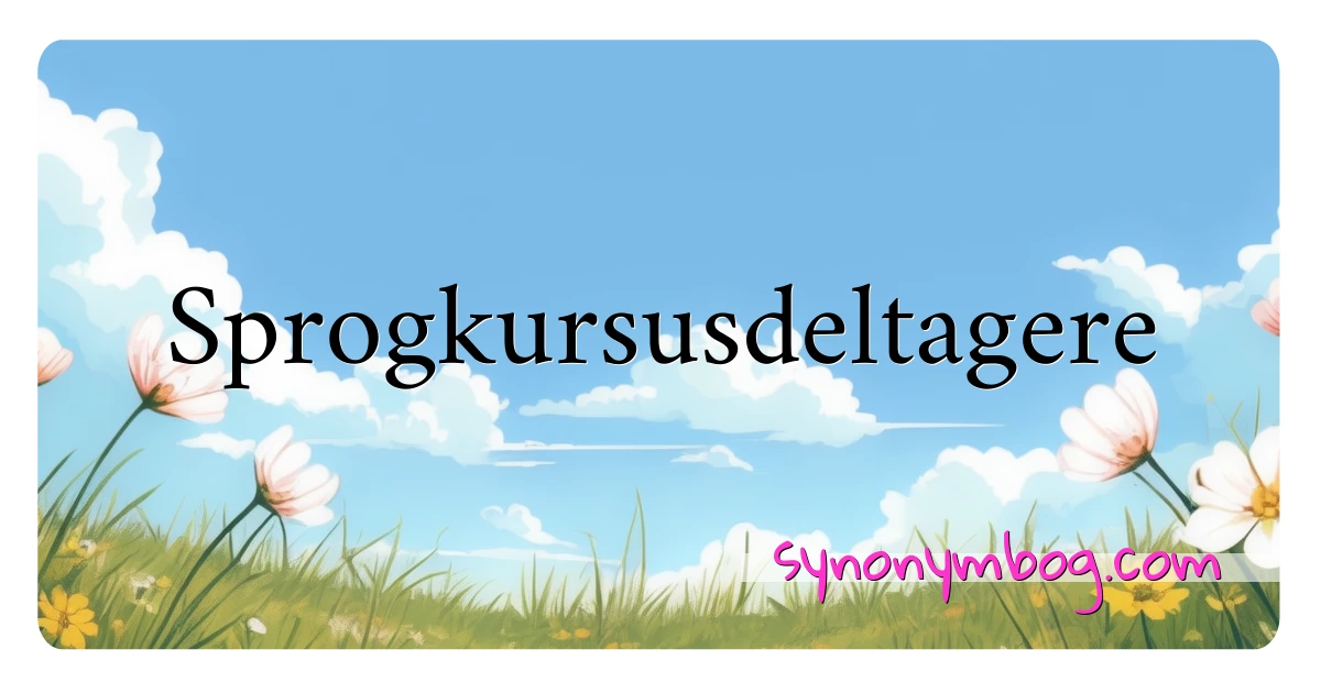 Sprogkursusdeltagere synonymer krydsord betyder forklaring og brug