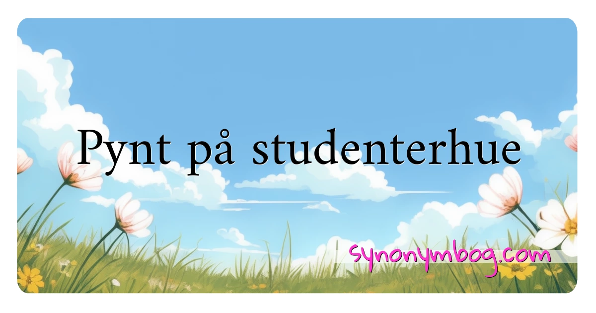 Pynt på studenterhue synonymer krydsord betyder forklaring og brug