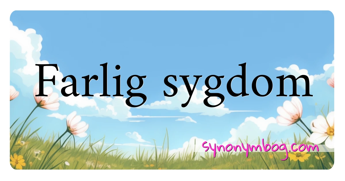 Farlig sygdom synonymer krydsord betyder forklaring og brug