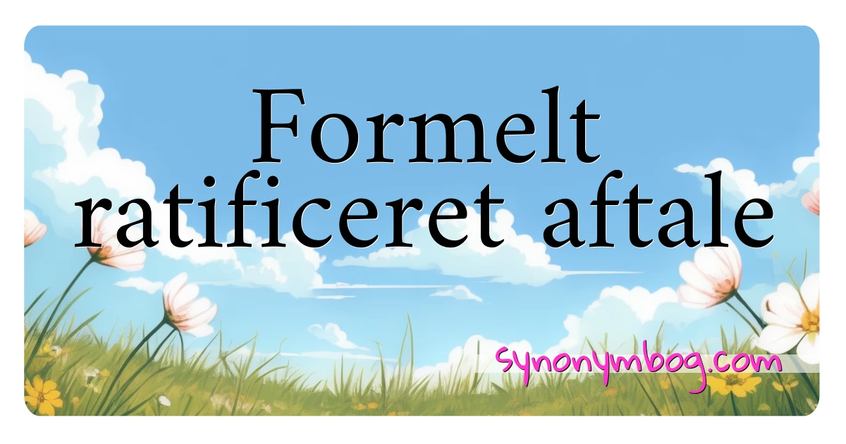 Formelt ratificeret aftale synonymer krydsord betyder forklaring og brug