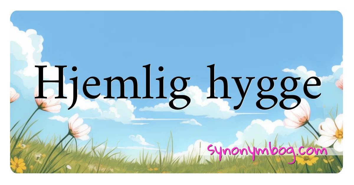 Hjemlig hygge synonymer krydsord betyder forklaring og brug