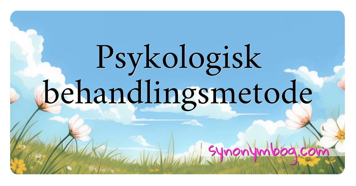 Psykologisk behandlingsmetode synonymer krydsord betyder forklaring og brug