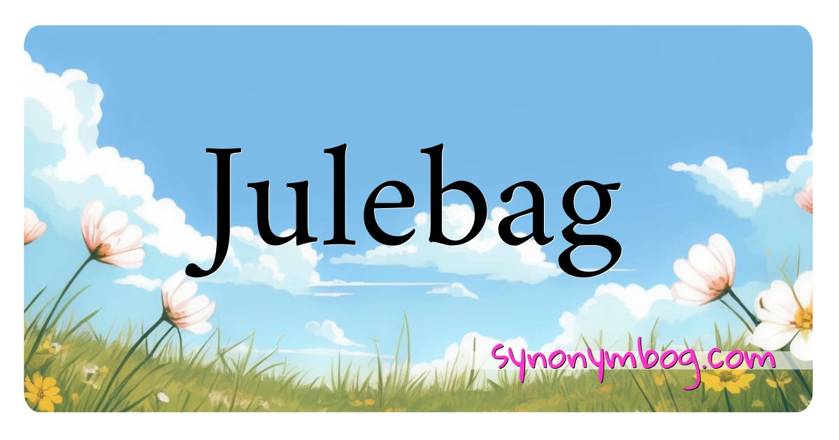 Julebag synonymer krydsord betyder forklaring og brug