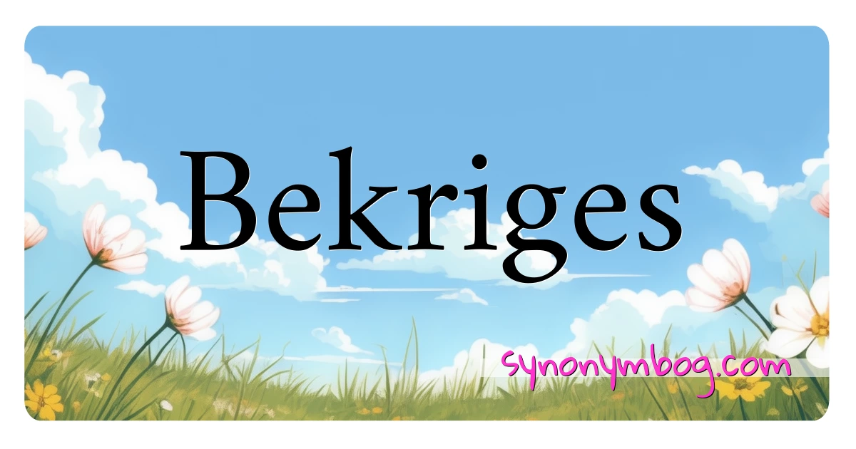 Bekriges synonymer krydsord betyder forklaring og brug