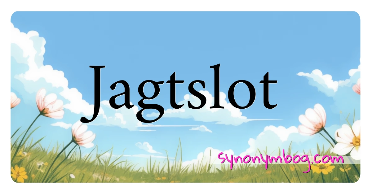 Jagtslot synonymer krydsord betyder forklaring og brug