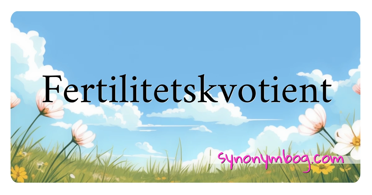 Fertilitetskvotient synonymer krydsord betyder forklaring og brug