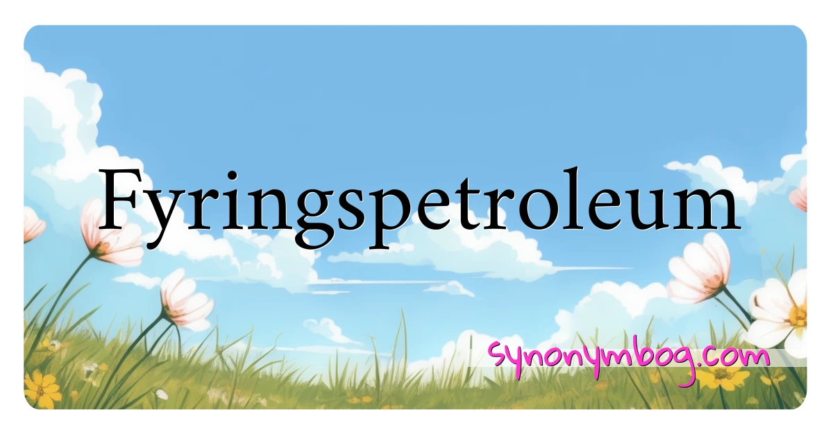 Fyringspetroleum synonymer krydsord betyder forklaring og brug