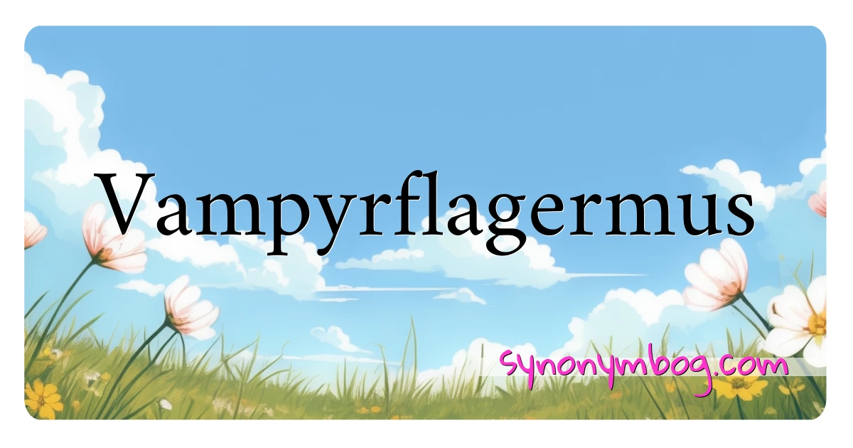 Vampyrflagermus synonymer krydsord betyder forklaring og brug