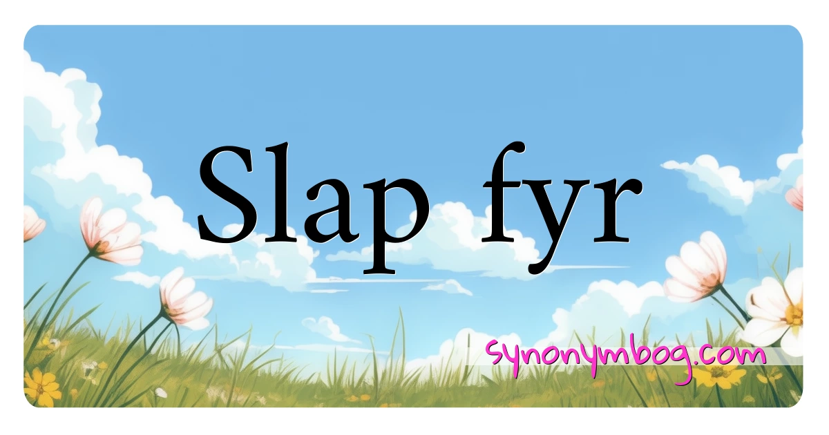 Slap fyr synonymer krydsord betyder forklaring og brug