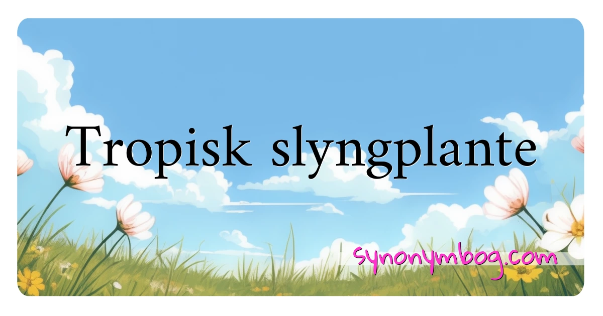 Tropisk slyngplante synonymer krydsord betyder forklaring og brug