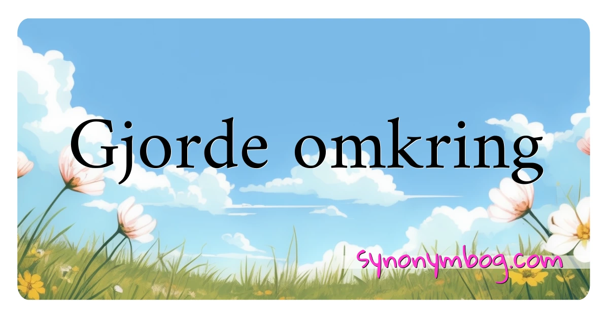 Gjorde omkring synonymer krydsord betyder forklaring og brug