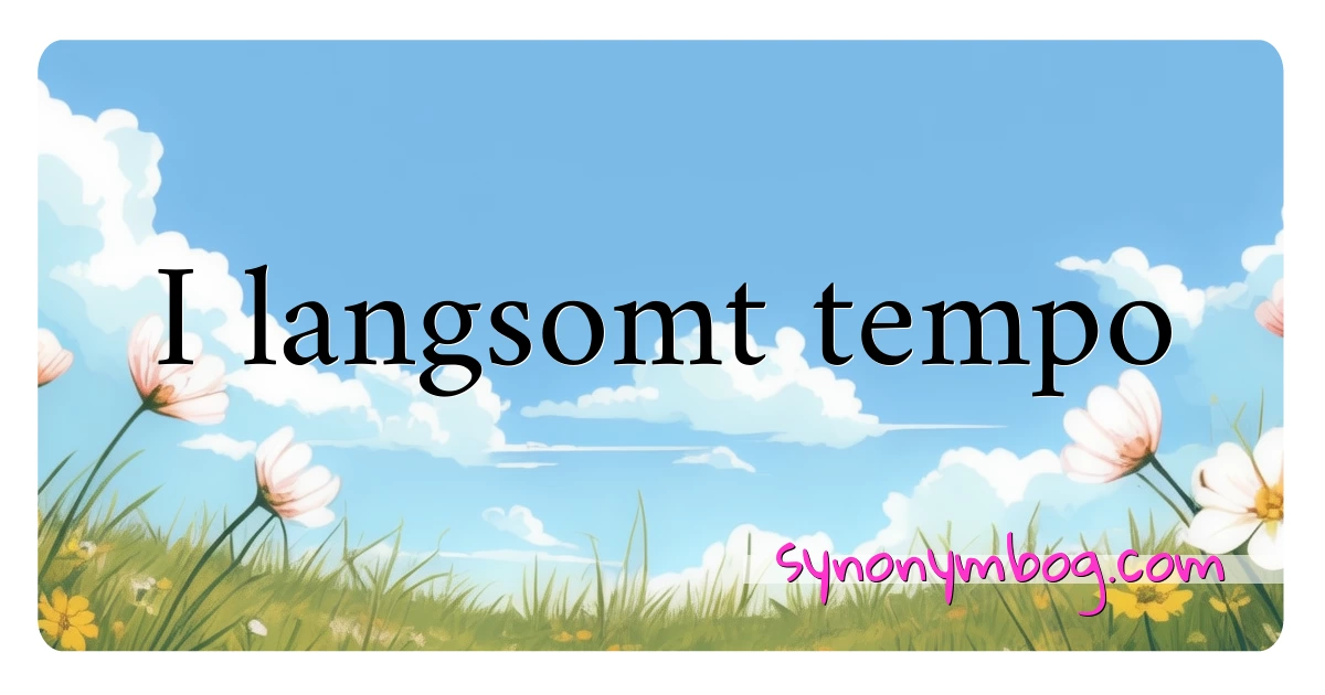 I langsomt tempo synonymer krydsord betyder forklaring og brug