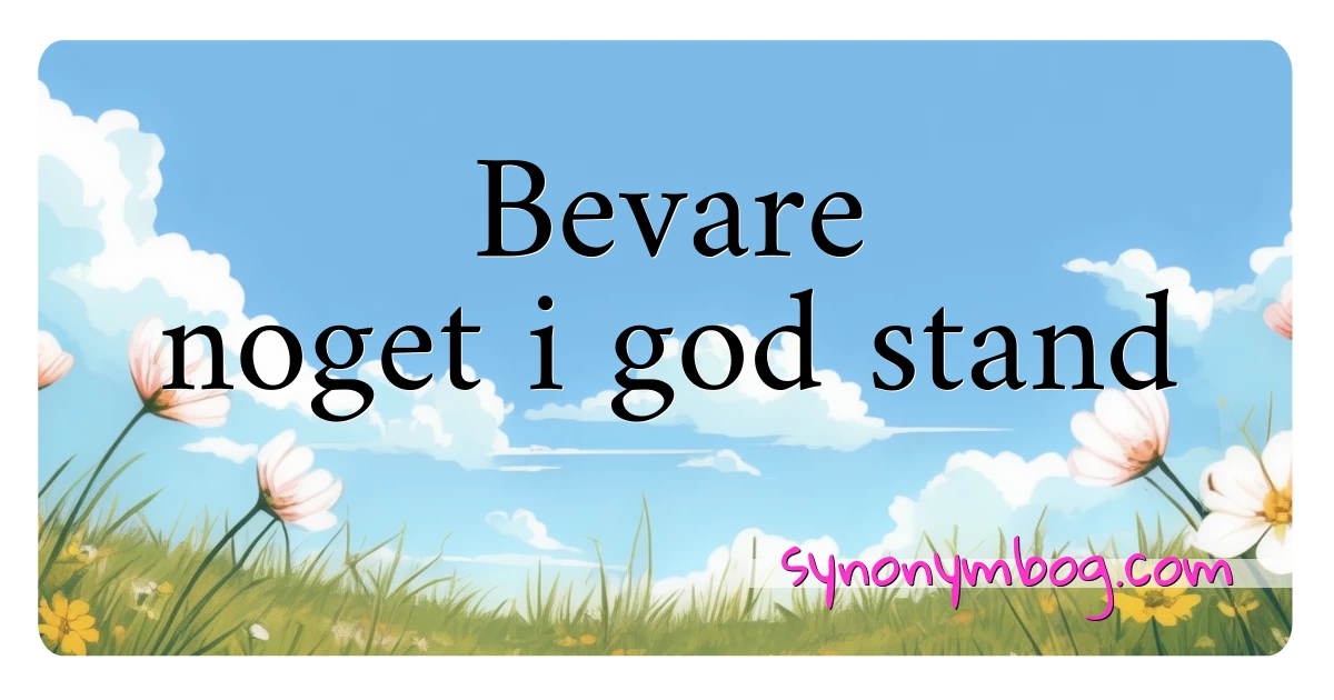 Bevare noget i god stand synonymer krydsord betyder forklaring og brug