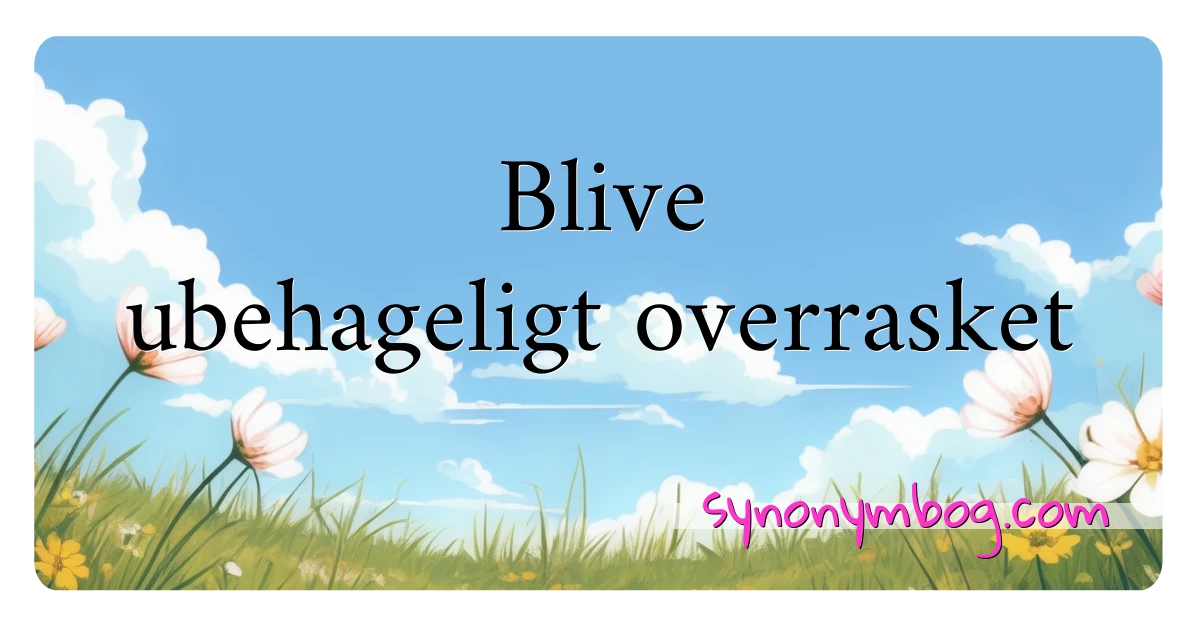 Blive ubehageligt overrasket synonymer krydsord betyder forklaring og brug