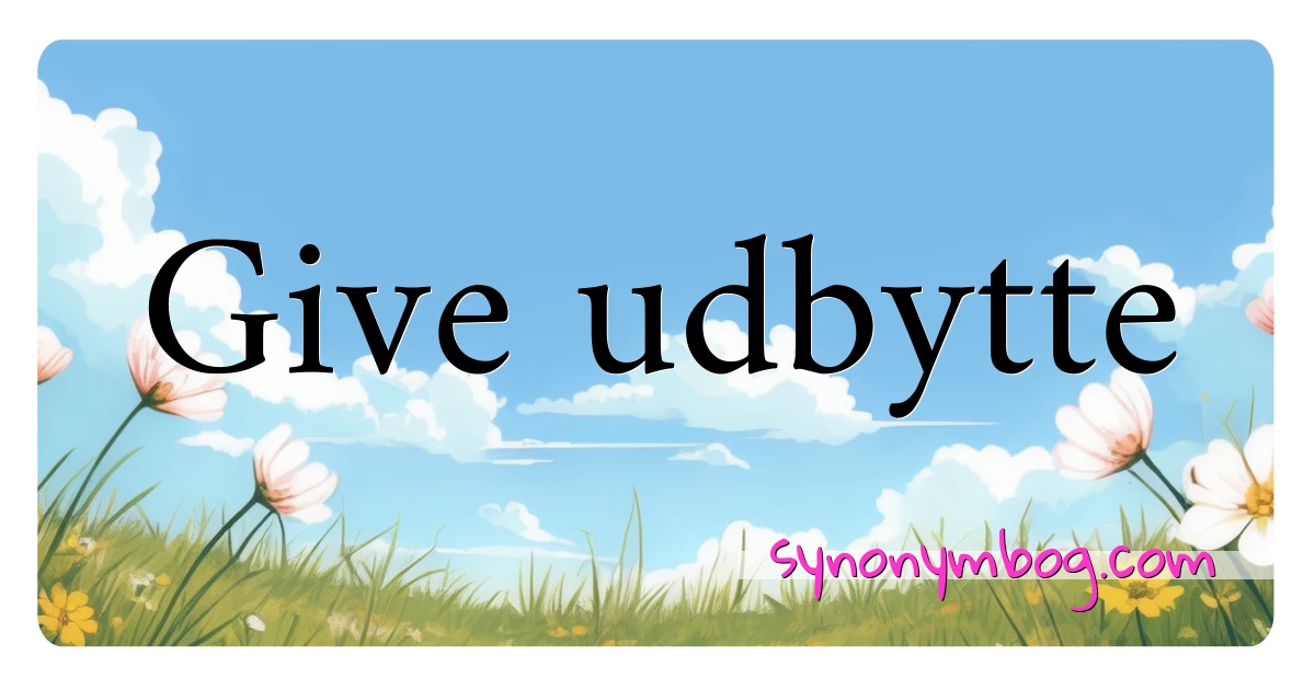 Give udbytte synonymer krydsord betyder forklaring og brug