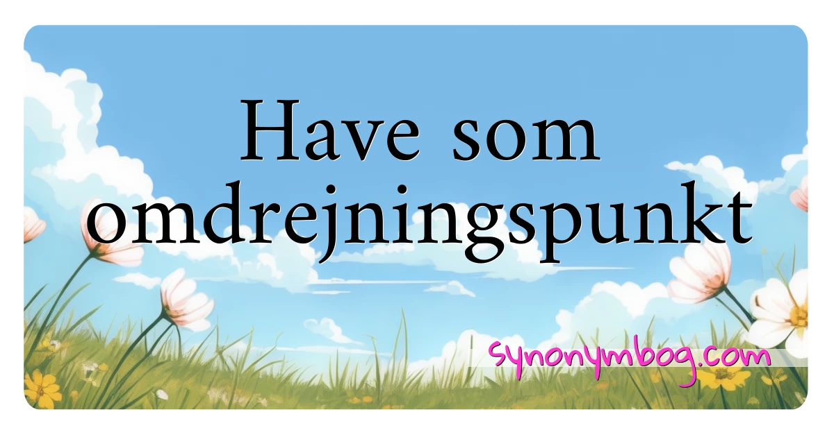 Have som omdrejningspunkt synonymer krydsord betyder forklaring og brug