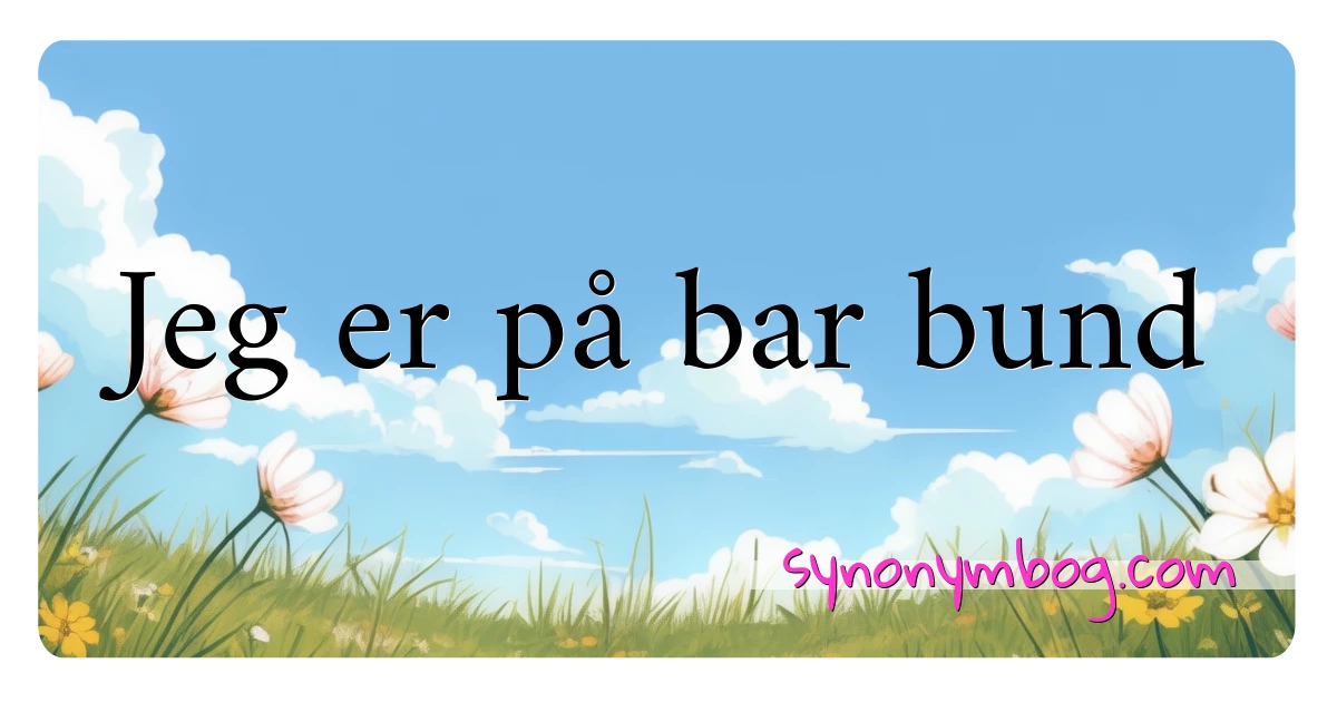 Jeg er på bar bund synonymer krydsord betyder forklaring og brug