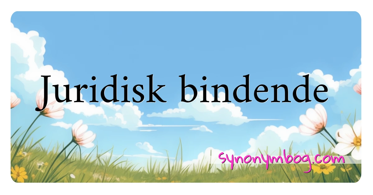 Juridisk bindende synonymer krydsord betyder forklaring og brug