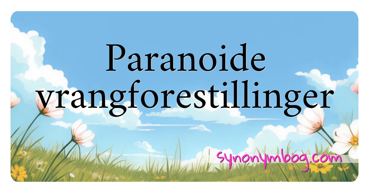 Paranoide vrangforestillinger synonymer krydsord betyder forklaring og brug