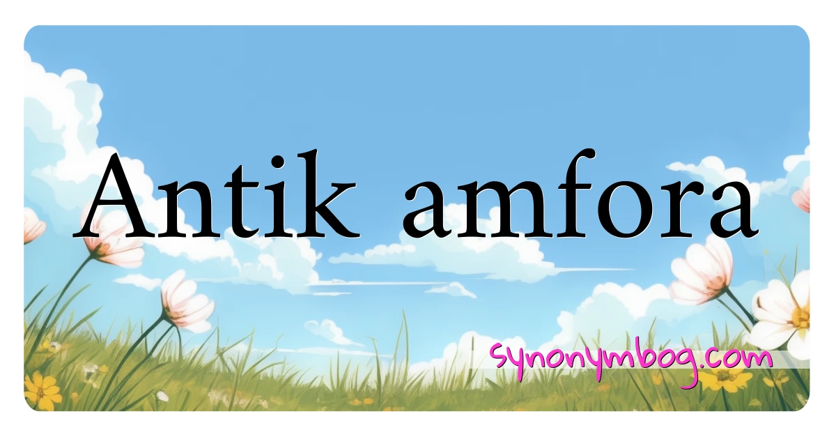 Antik amfora synonymer krydsord betyder forklaring og brug