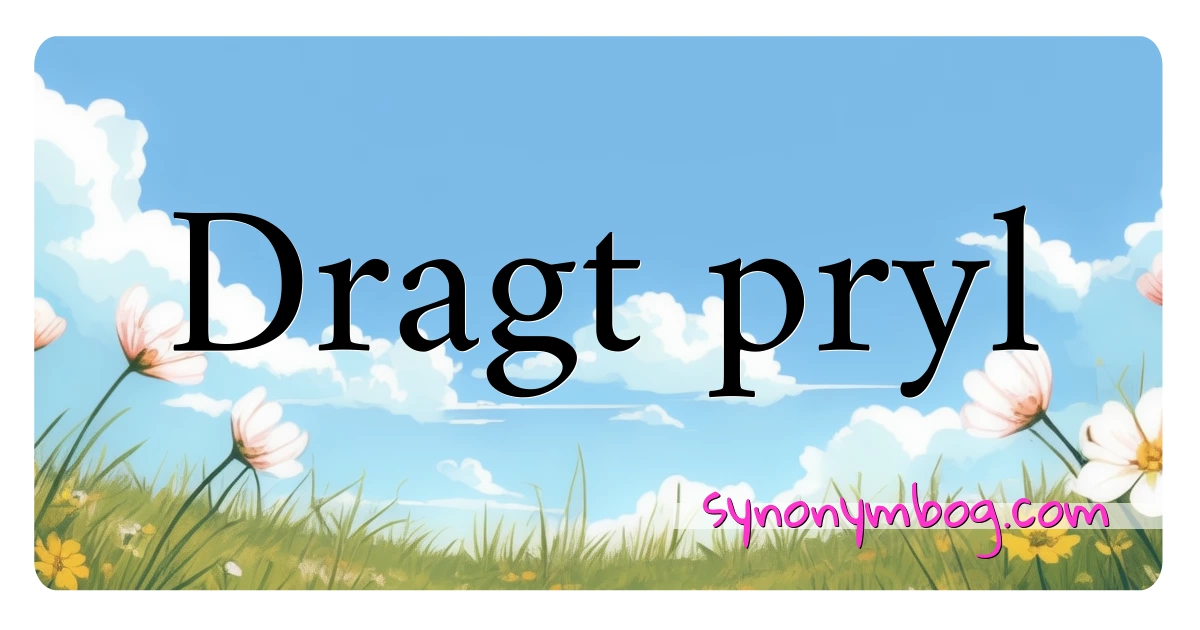 Dragt pryl synonymer krydsord betyder forklaring og brug