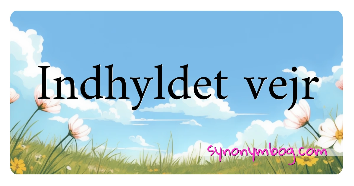 Indhyldet vejr synonymer krydsord betyder forklaring og brug