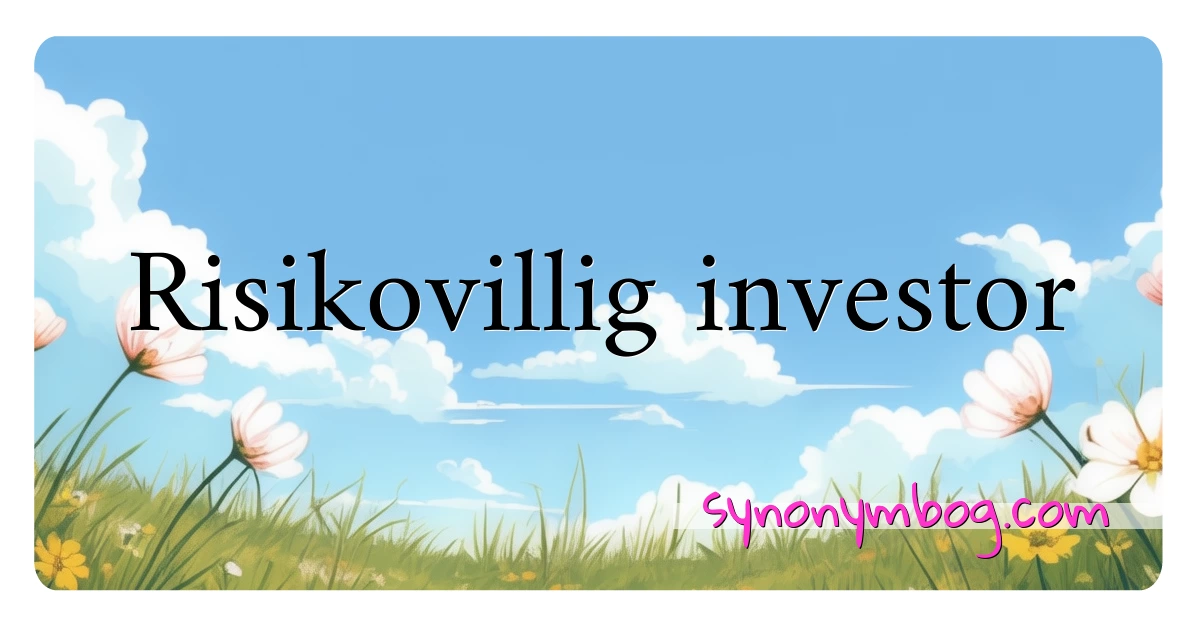 Risikovillig investor synonymer krydsord betyder forklaring og brug