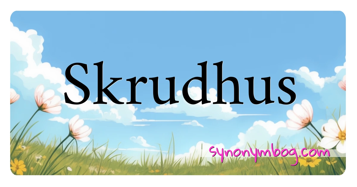 Skrudhus synonymer krydsord betyder forklaring og brug