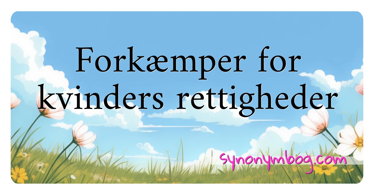 Forkæmper for kvinders rettigheder synonymer krydsord betyder forklaring og brug