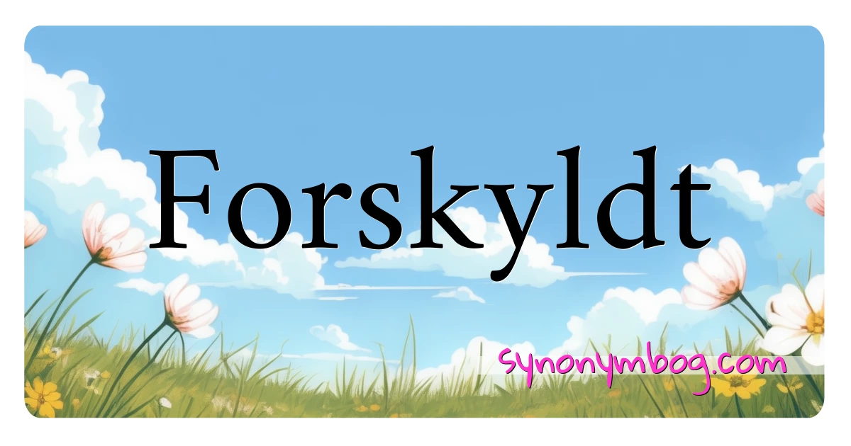 Forskyldt synonymer krydsord betyder forklaring og brug