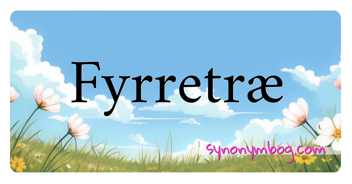 Fyrretræ synonymer krydsord betyder forklaring og brug