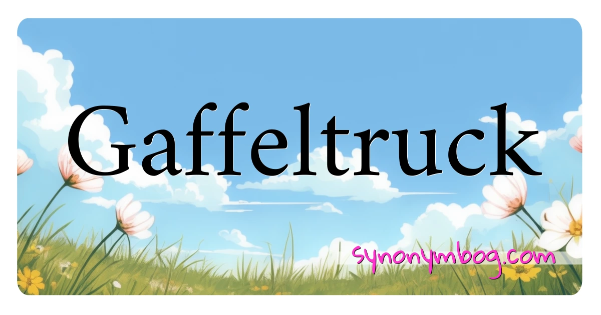 Gaffeltruck synonymer krydsord betyder forklaring og brug