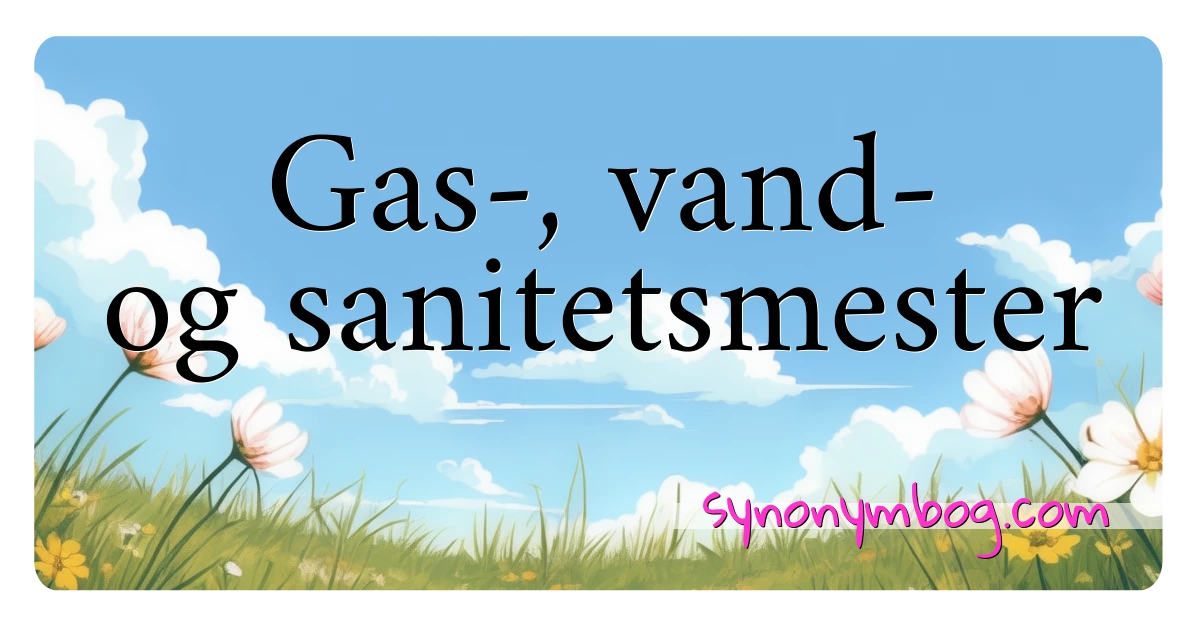 Gas-, vand- og sanitetsmester synonymer krydsord betyder forklaring og brug