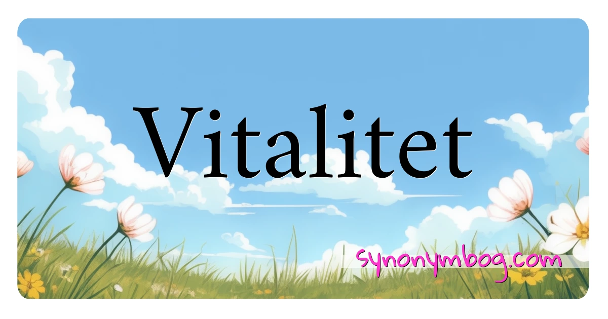 Vitalitet synonymer krydsord betyder forklaring og brug