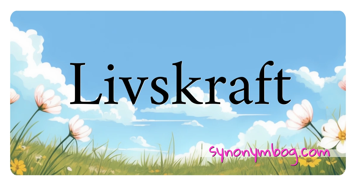 Livskraft synonymer krydsord betyder forklaring og brug