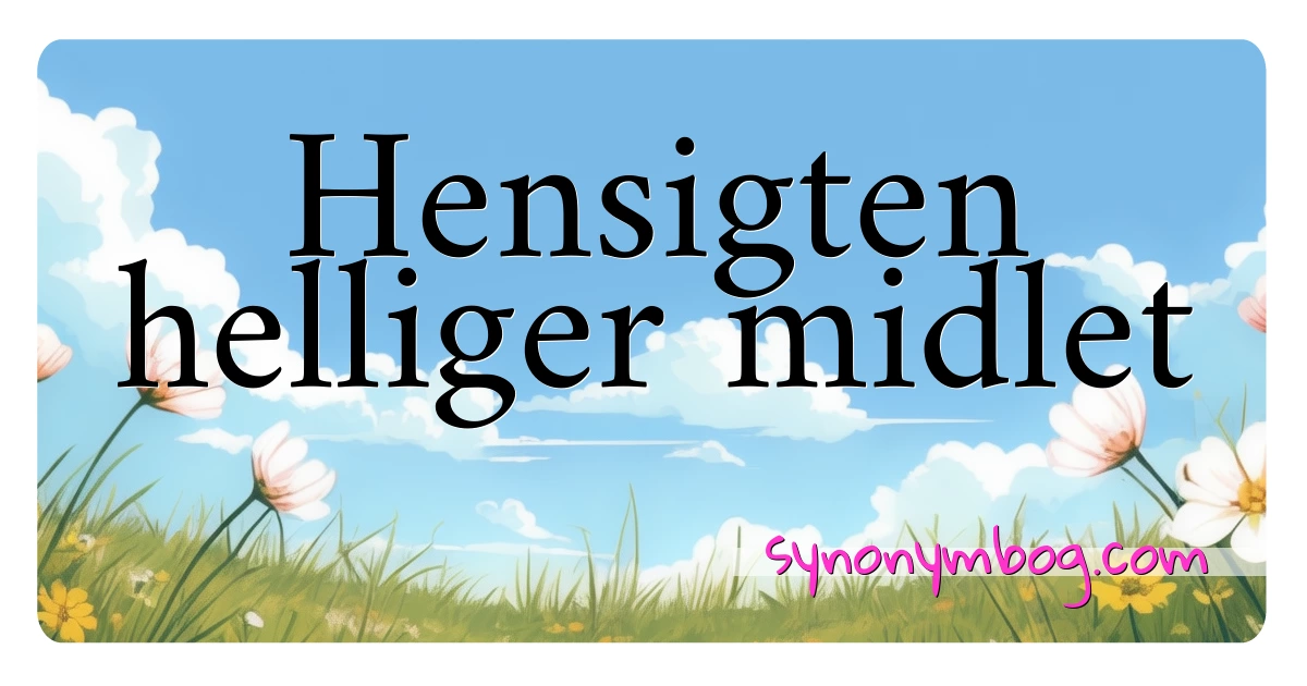 Hensigten helliger midlet synonymer krydsord betyder forklaring og brug