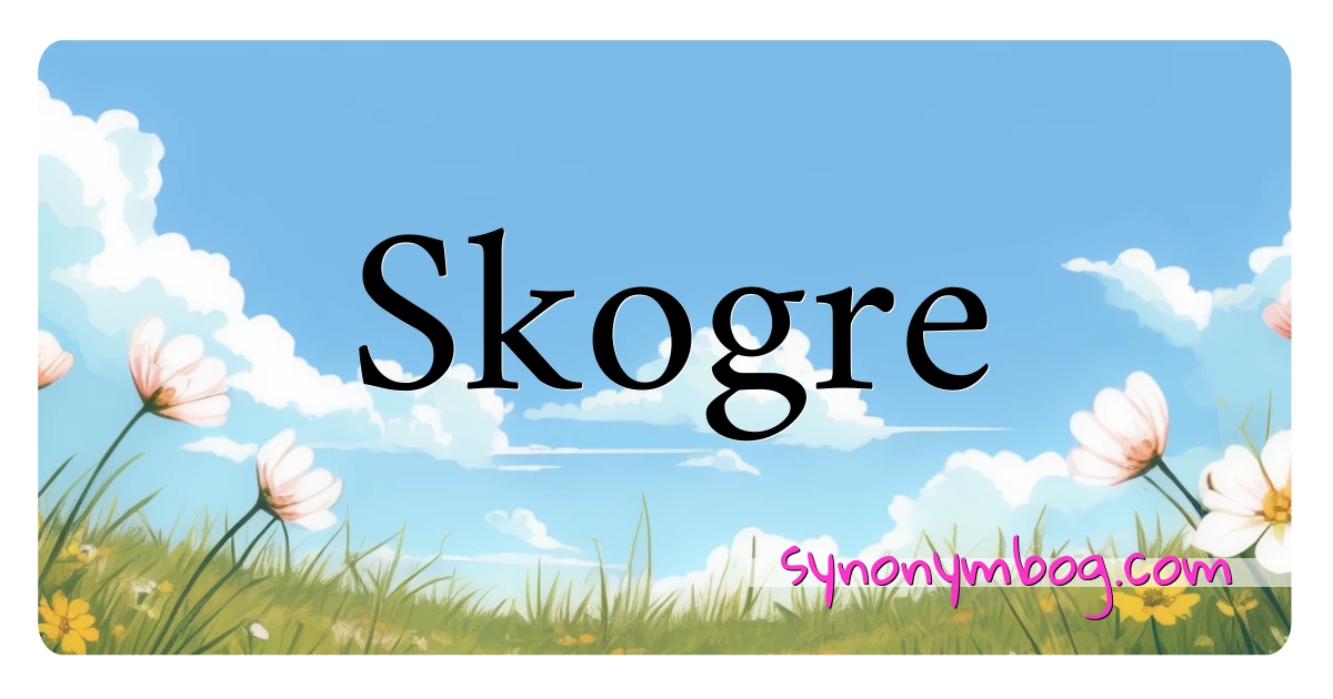 Skogre synonymer krydsord betyder forklaring og brug