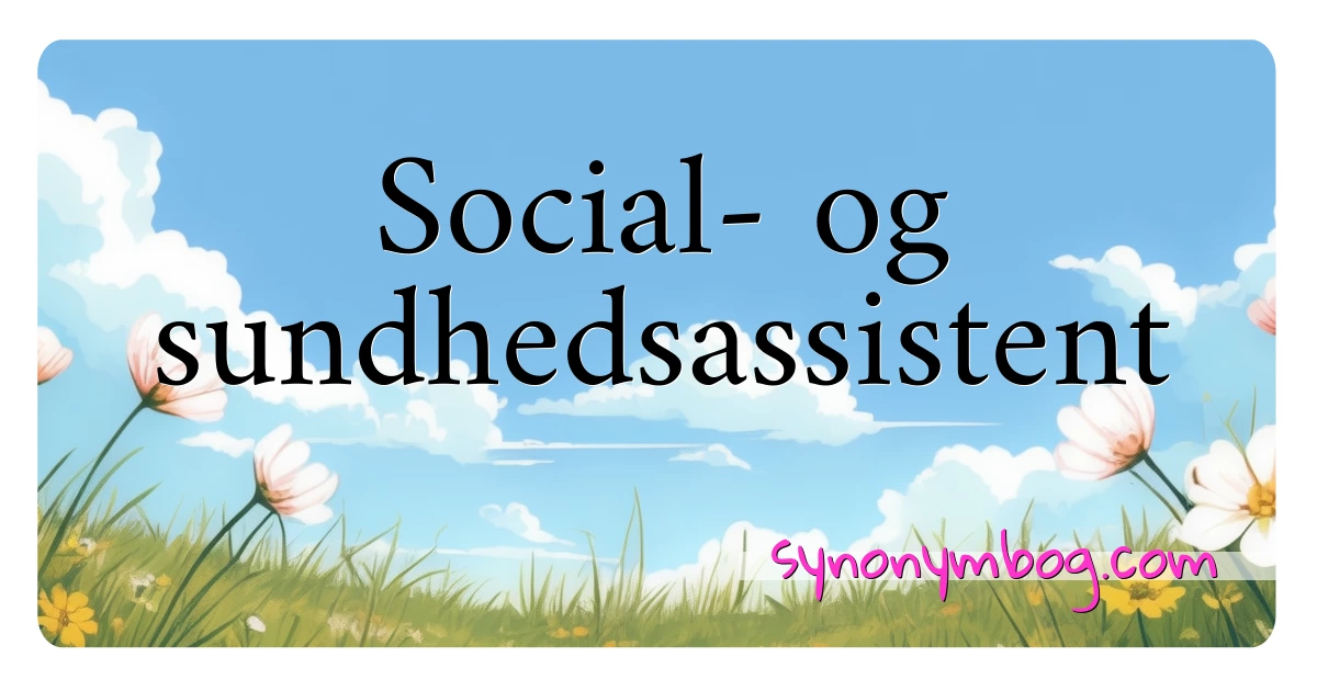 Social- og sundhedsassistent synonymer krydsord betyder forklaring og brug