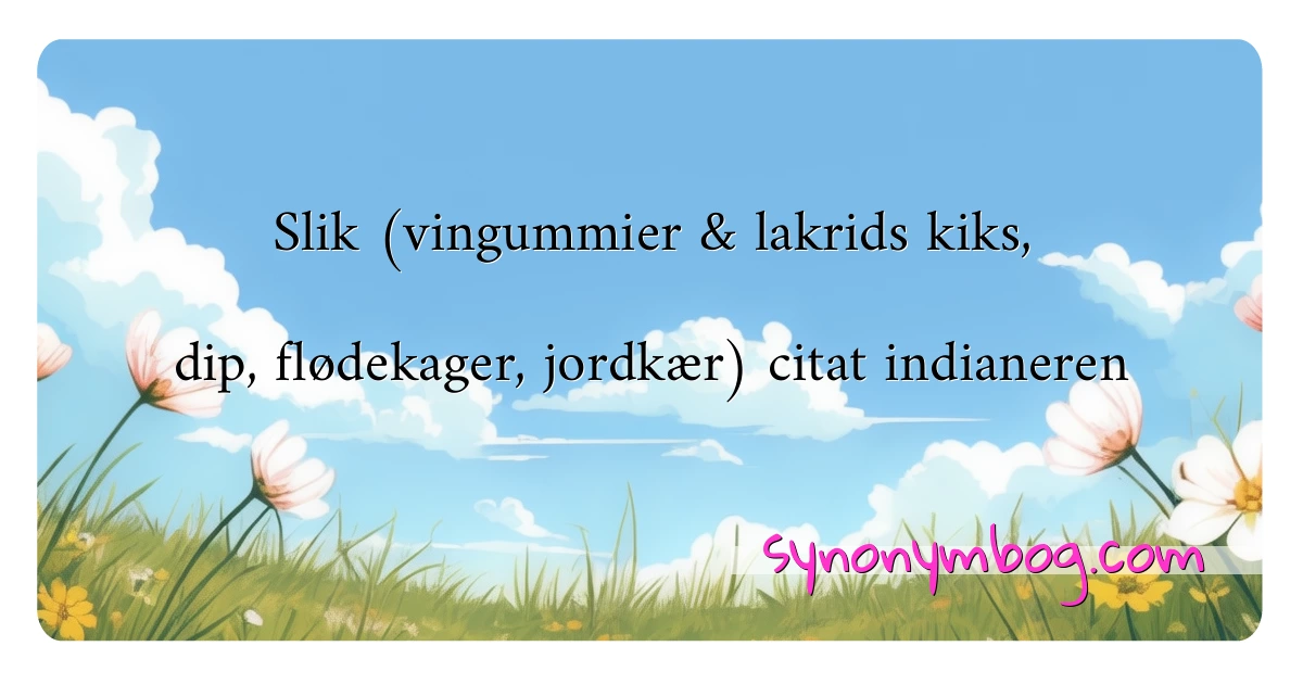 Slik (vingummier & lakrids kiks, dip, flødekager, jordkær) citat indianeren synonymer krydsord betyder forklaring og brug